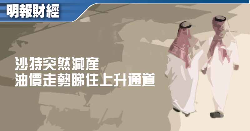 【有片：金匯測市王】沙特突然減產 油價走勢睇住上升通道