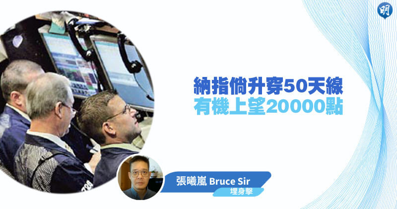 【有片：埋身擊】納指倘升穿50天線 有機上望20000點